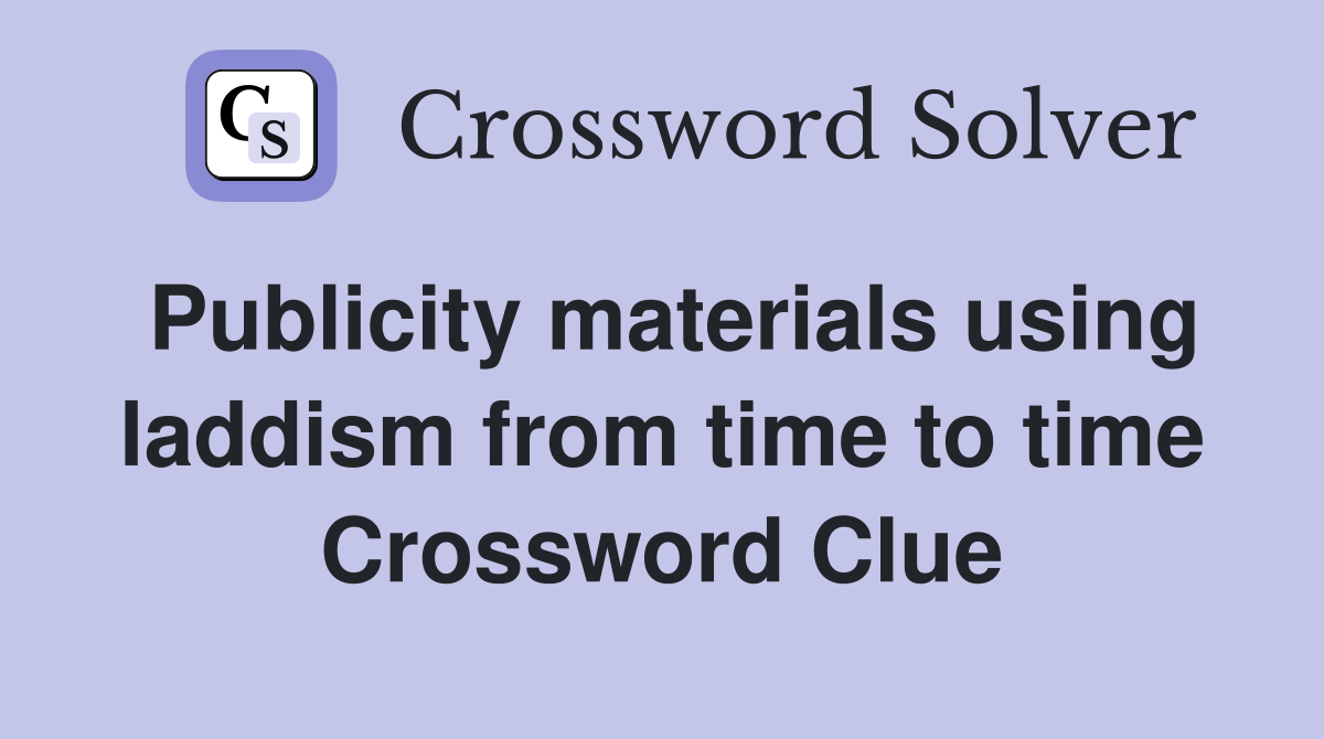 Publicity materials using laddism from time to time Crossword Clue